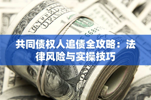 北京共同债权人追债全攻略：法律风险与实操技巧