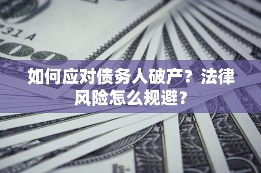 北京如何应对债务人破产？法律风险怎么规避？