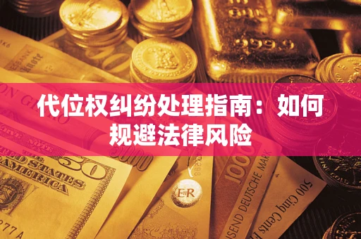 北京代位权纠纷处理指南:如何规避法律风险 北京代位权纠纷处理指南:如何规避法律风险