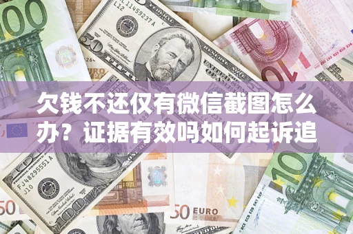 北京欠钱不还仅有微信截图怎么办？证据有效吗如何起诉追回欠款？