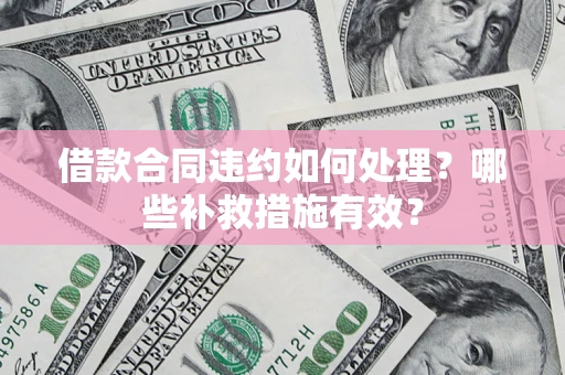 北京借款合同违约如何处理？哪些补救措施有效？
