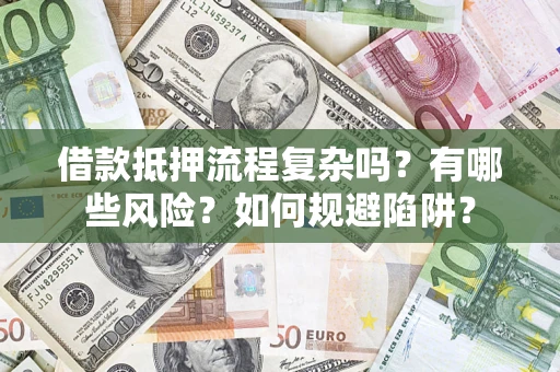 北京借款抵押流程复杂吗？有哪些风险？如何规避陷阱？