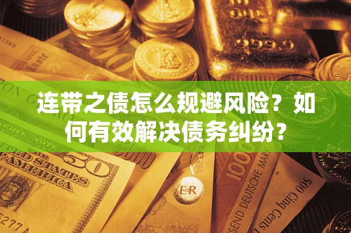 北京连带之债怎么规避风险？如何有效解决债务纠纷？