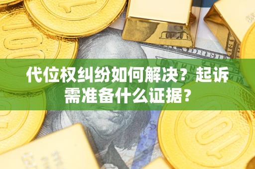 北京代位权纠纷如何解决？起诉需准备什么证据？