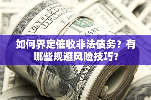 北京如何界定催收非法债务？有哪些规避风险技巧？