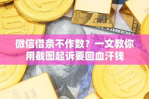 北京微信借条不作数？一文教你用截图起诉要回血汗钱