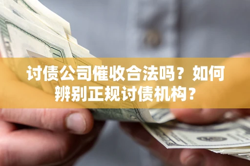 北京讨债公司催收合法吗？如何辨别正规讨债机构？