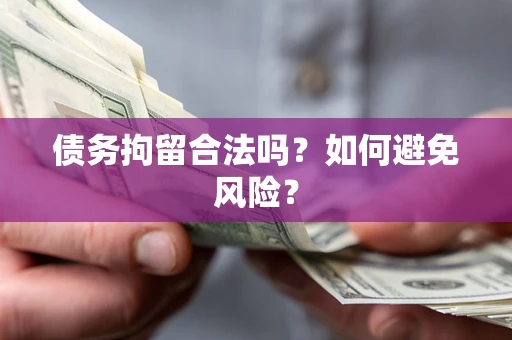 北京债务拘留合法吗？如何避免风险？