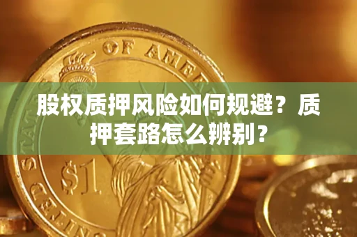 北京股权质押风险如何规避？质押套路怎么辨别？