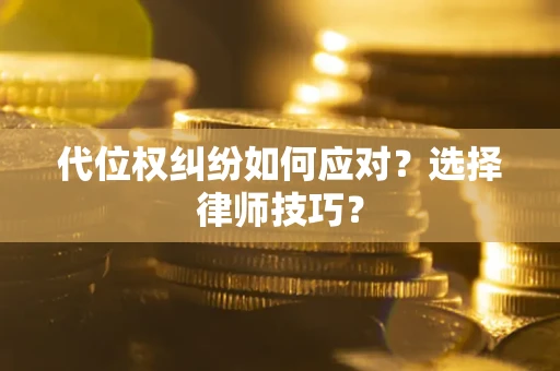 北京代位权纠纷如何应对？选择律师技巧？