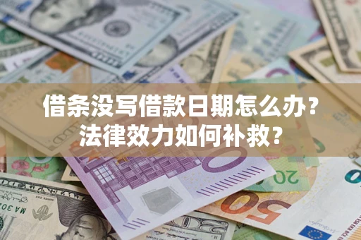 北京借条没写借款日期怎么办?法律效力如何补救? 北京借条没写借款日期怎么办?法律效力如何补救?