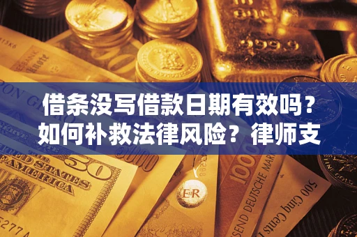 北京借条没写借款日期有效吗？如何补救法律风险？律师支招