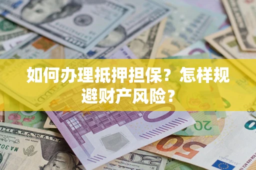 北京如何办理抵押担保？怎样规避财产风险？