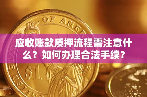 北京应收账款质押流程需注意什么？如何办理合法手续？