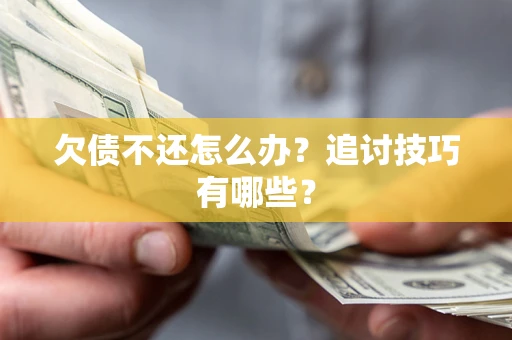 北京欠债不还怎么办？追讨技巧有哪些？