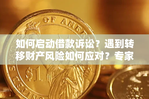 北京如何启动借款诉讼？遇到转移财产风险如何应对？专家解局支招