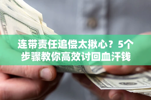 北京连带责任追偿太揪心？5个步骤教你高效讨回血汗钱