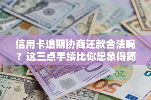 北京信用卡逾期协商还款合法吗？这三点手续比你想象得简单