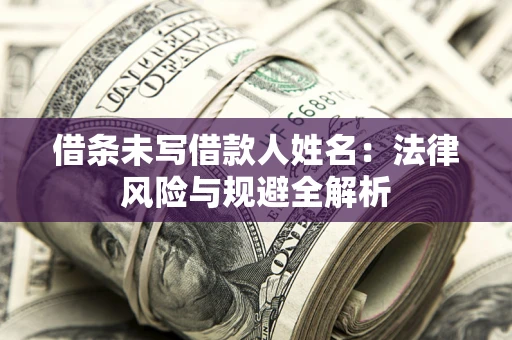 北京借条未写借款人姓名：法律风险与规避全解析