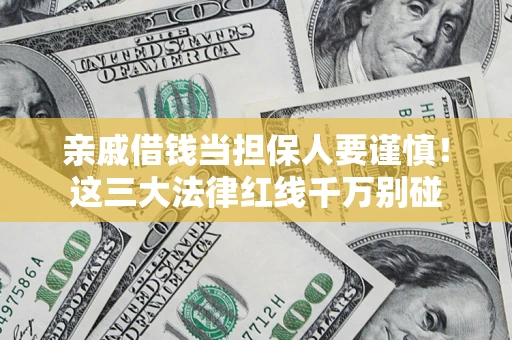 北京亲戚借钱当担保人要谨慎！这三大法律红线千万别碰