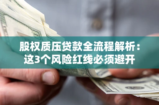 北京股权质压贷款全流程解析：这3个风险红线必须避开
