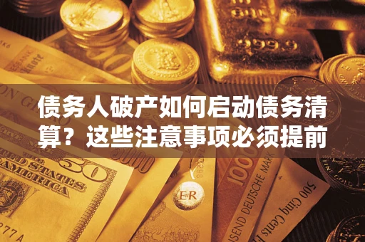 北京债务人破产如何启动债务清算？这些注意事项必须提前知道