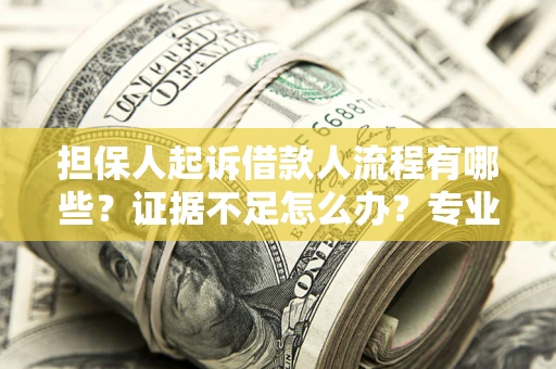 北京担保人起诉借款人流程有哪些？证据不足怎么办？专业律师解答