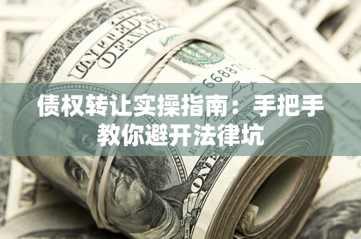 北京债权转让实操指南：手把手教你避开法律坑