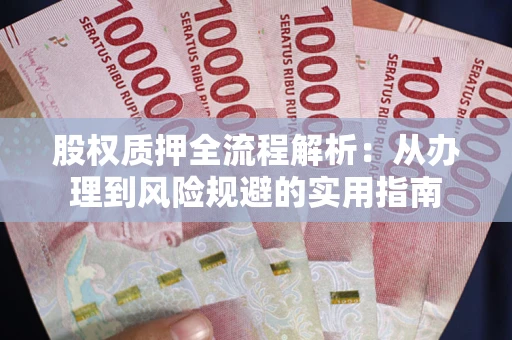 北京股权质押全流程解析：从办理到风险规避的实用指南