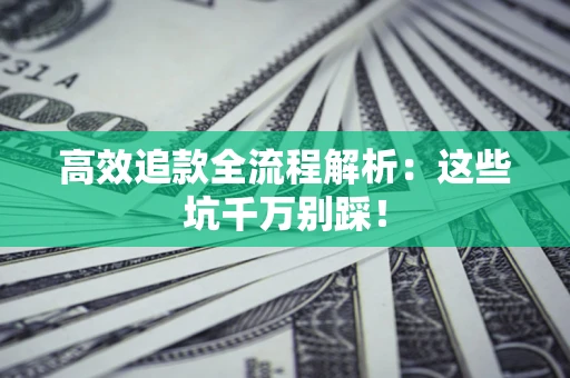 北京高效追款全流程解析：这些坑千万别踩！