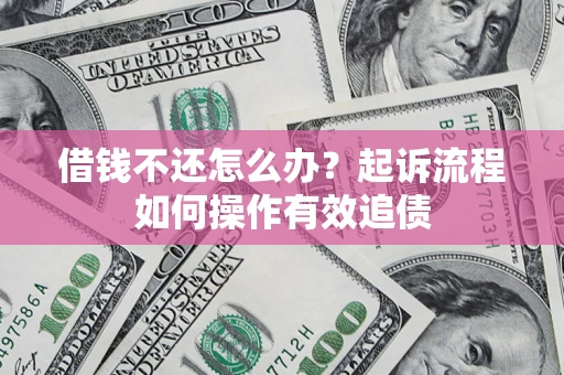 北京借钱不还怎么办？起诉流程如何操作有效追债