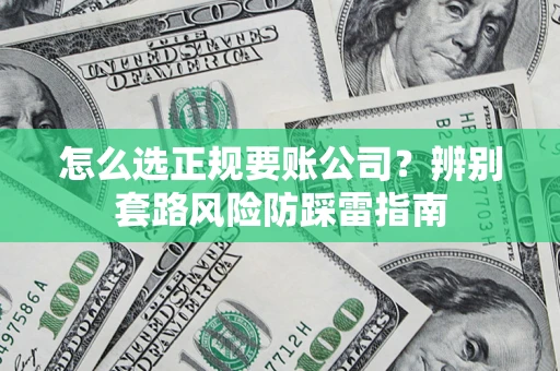 北京怎么选正规要账公司？辨别套路风险防踩雷指南
