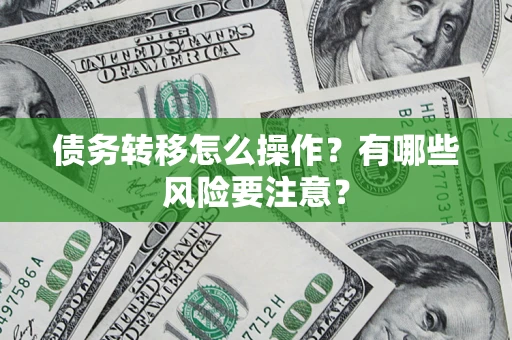 北京债务转移怎么操作？有哪些风险要注意？