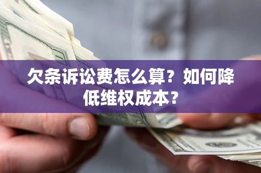 北京欠条诉讼费怎么算？如何降低维权成本？