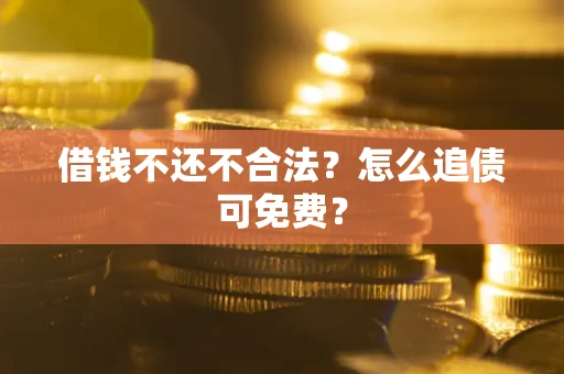 北京借钱不还不合法？怎么追债可免费？