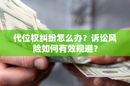 北京代位权纠纷怎么办？诉讼风险如何有效规避？