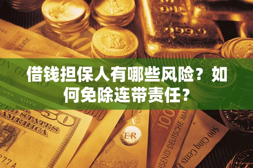 北京借钱担保人有哪些风险？如何免除连带责任？