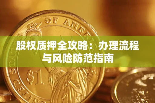 北京股权质押全攻略：办理流程与风险防范指南