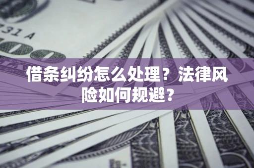 北京借条纠纷怎么处理？法律风险如何规避？