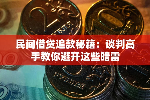 北京民间借贷追款秘籍：谈判高手教你避开这些暗雷
