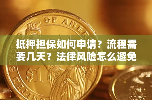 北京抵押担保如何申请？流程需要几天？法律风险怎么避免？避坑指南