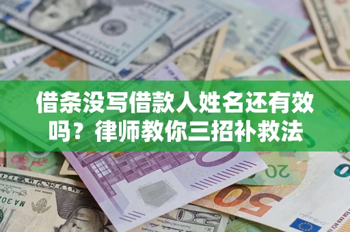 北京借条没写借款人姓名还有效吗？律师教你三招补救法