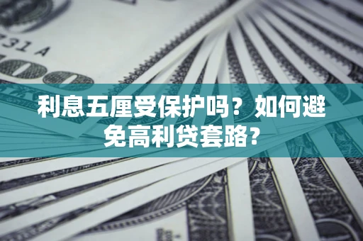 北京利息五厘受保护吗？如何避免高利贷套路？