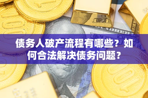 北京债务人破产流程有哪些？如何合法解决债务问题？