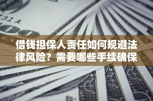 北京借钱担保人责任如何规避法律风险？需要哪些手续确保安全？