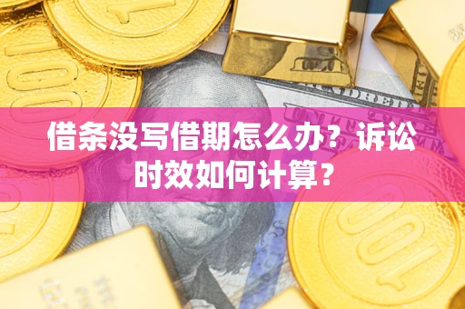 北京借条没写借期怎么办？诉讼时效如何计算？