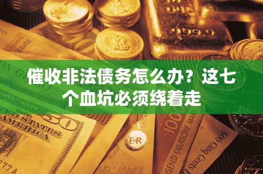 北京催收非法债务怎么办？这七个血坑必须绕着走