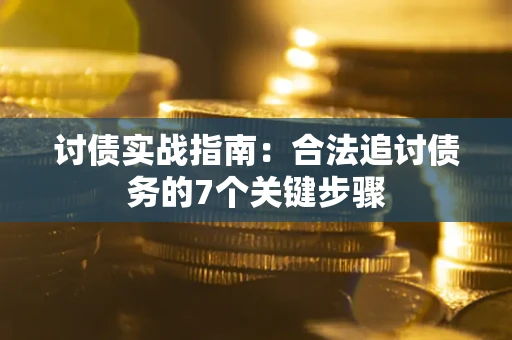 北京讨债实战指南：合法追讨债务的7个关键步骤