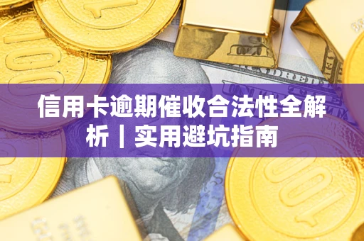 北京信用卡逾期催收合法性全解析｜实用避坑指南