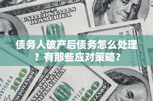 北京债务人破产后债务怎么处理？有那些应对策略？